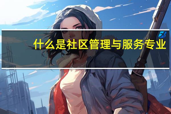 什么是社区管理与服务专业
