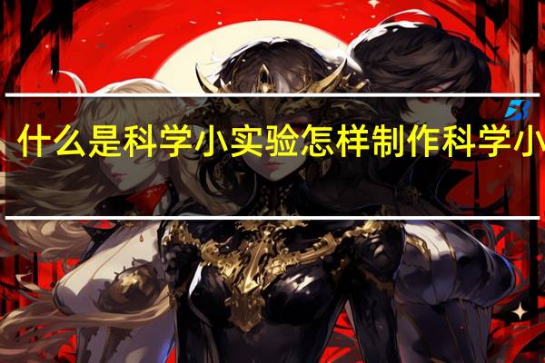 什么是科学小实验 怎样制作科学小实验