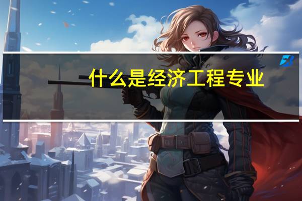 什么是经济工程专业