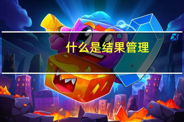 什么是结果管理,什么是过程管理