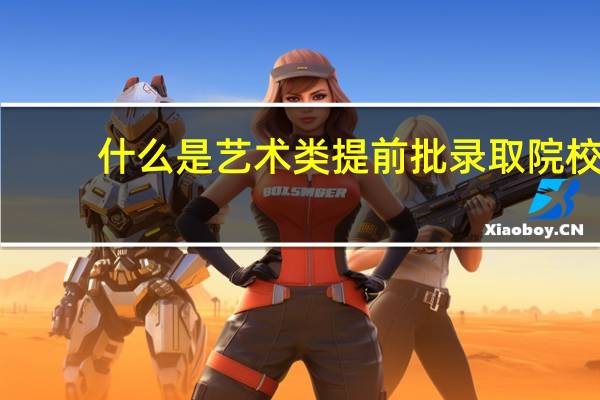 什么是艺术类提前批录取院校