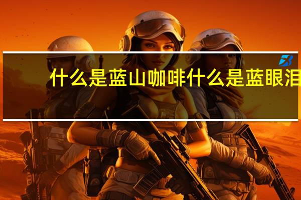 什么是蓝山咖啡 什么是蓝眼泪
