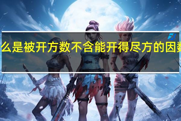 什么是被开方数不含能开得尽方的因数或因式（什么是被开方数）