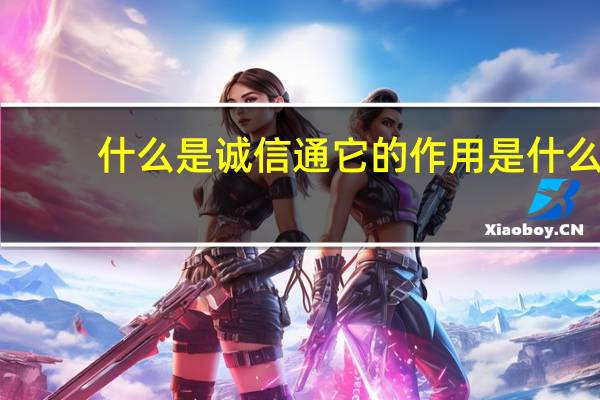 什么是诚信通它的作用是什么（什么是诚信通）