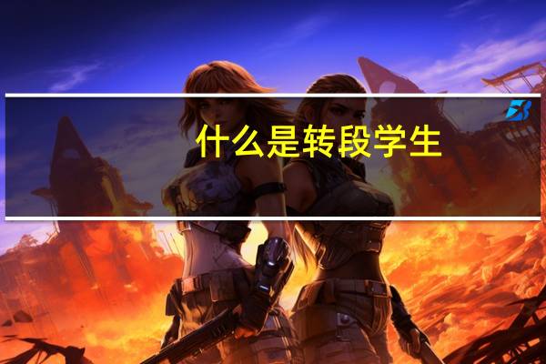 什么是转段学生