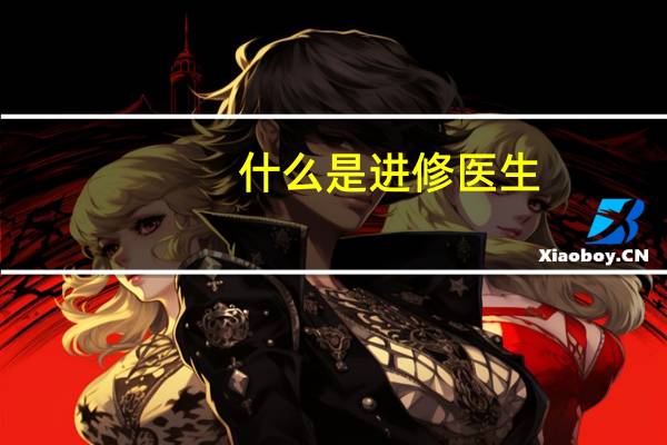 什么是进修医生
