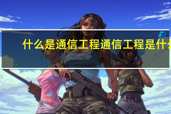 什么是通信工程 通信工程是什么
