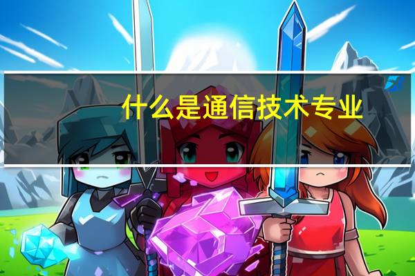 什么是通信技术专业