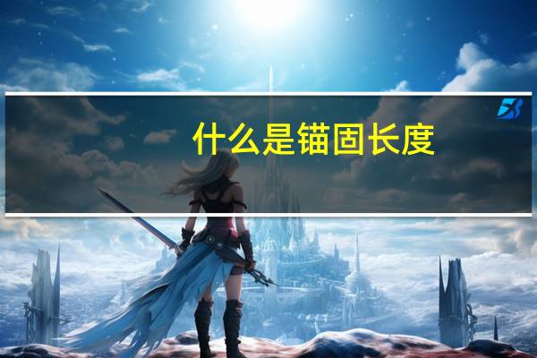 什么是锚固长度?受拉钢筋的基本锚固长度如何确定?（什么是锚固）