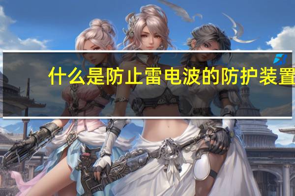 什么是防止雷电波的防护装置