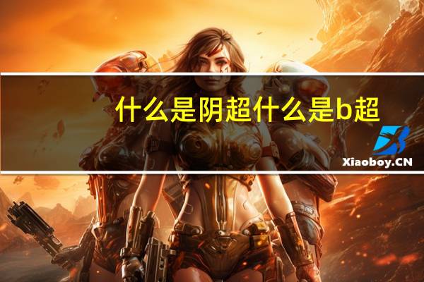 什么是阴超什么是b超（什么是阴超）