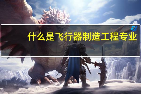 什么是飞行器制造工程专业