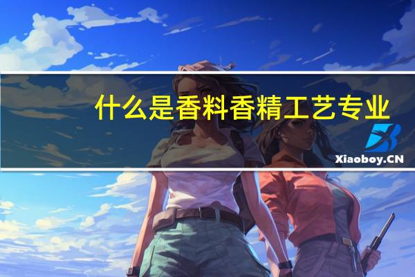 什么是香料香精工艺专业