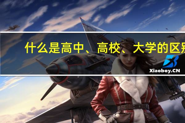 什么是高中、高校、大学的区别