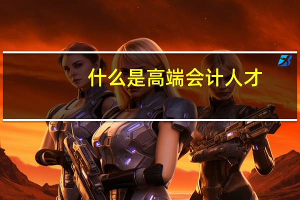 什么是高端会计人才