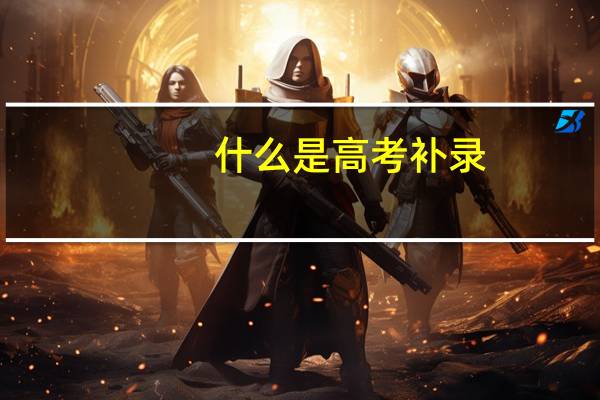 什么是高考补录