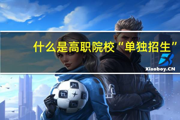 什么是高职院校“单独招生”