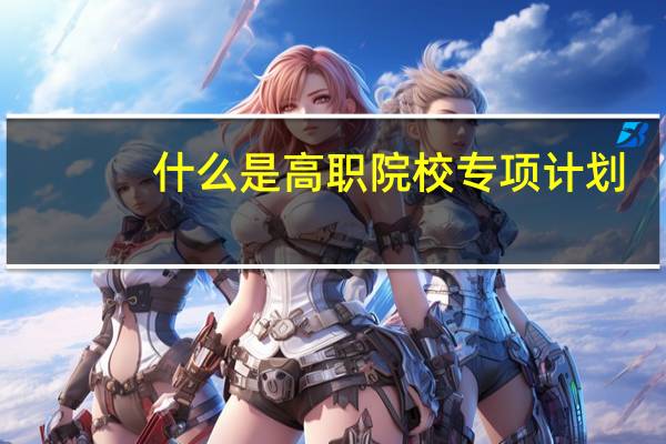 什么是高职院校专项计划