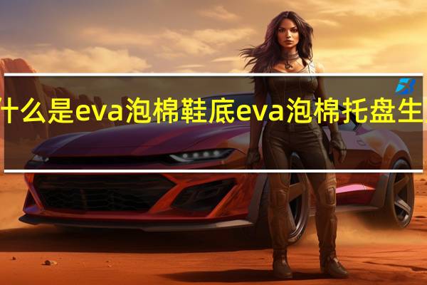 什么是eva泡棉鞋底 eva泡棉托盘生产厂家