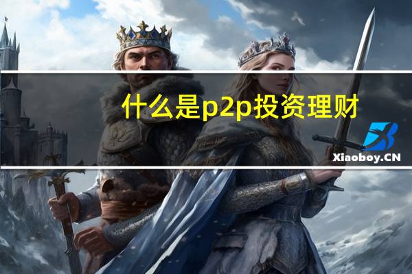 什么是p2p投资理财（什么是p2p理财）