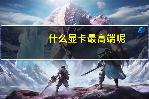 什么显卡最高端呢