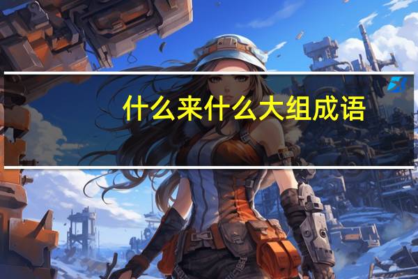 什么来什么大组成语