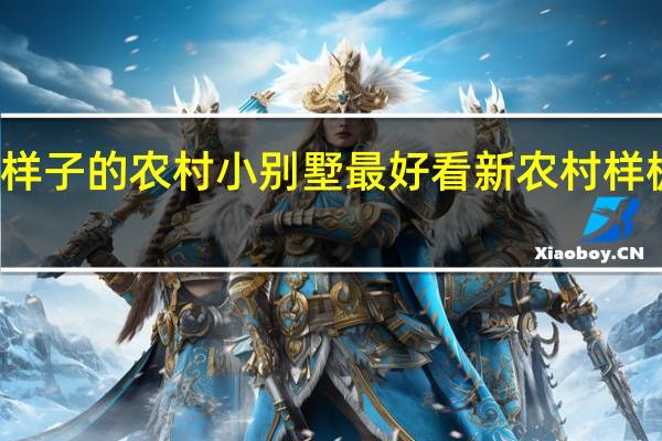 什么样子的农村小别墅最好看 新农村样板房小别墅