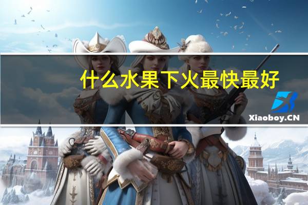 什么水果下火最快最好