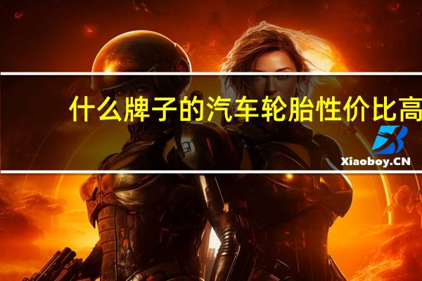 什么牌子的汽车轮胎性价比高