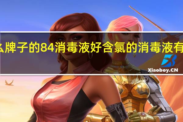 什么牌子的84消毒液好 含氯的消毒液有哪些品牌