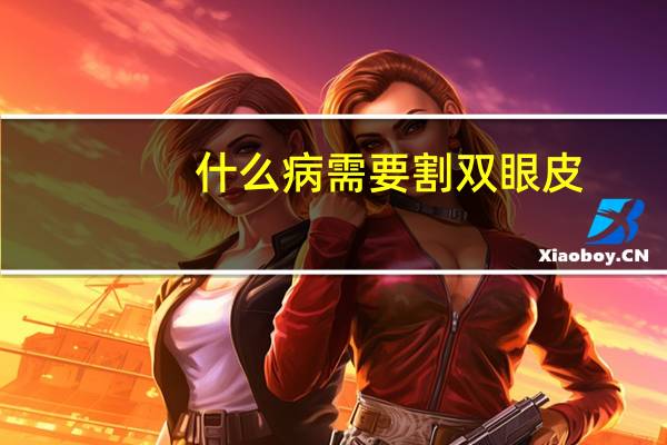什么病需要割双眼皮(麦粒肿的时候割双眼皮有什么不好吗)