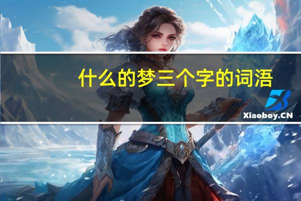 什么的梦三个字的词浯