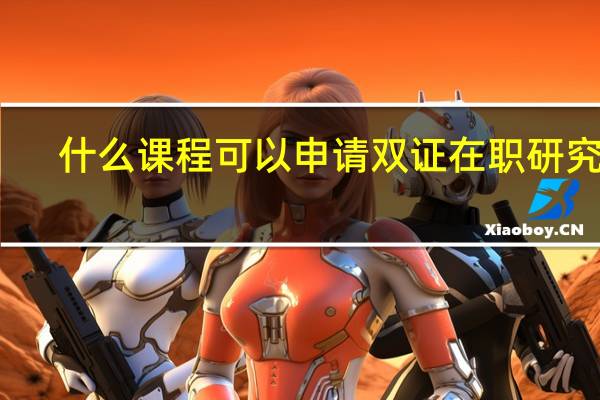 什么课程可以申请双证在职研究生