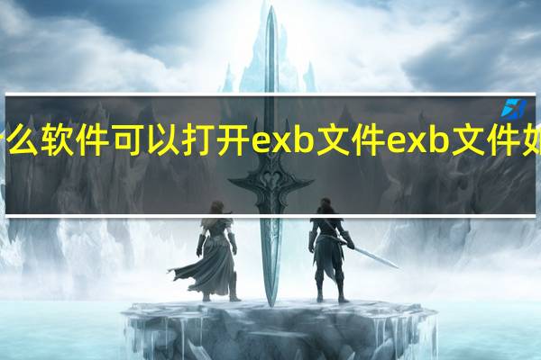 什么软件可以打开exb文件 exb文件如何打开