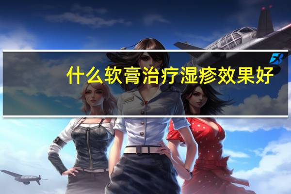 什么软膏治疗湿疹效果好（治疗湿疹的软膏有哪些）