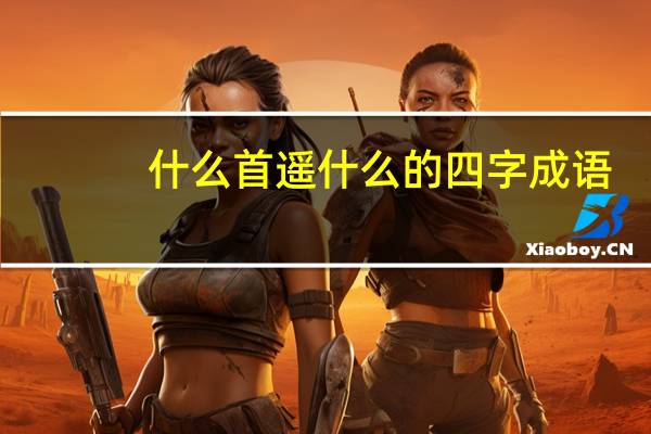 什么首遥什么的四字成语