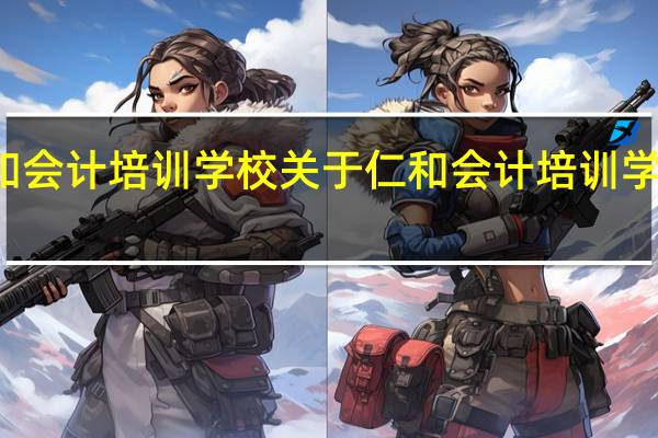 仁和会计培训学校 关于仁和会计培训学校的介绍
