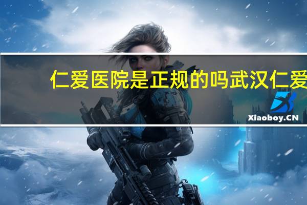 仁爱医院是正规的吗 武汉仁爱医院是正规的吗