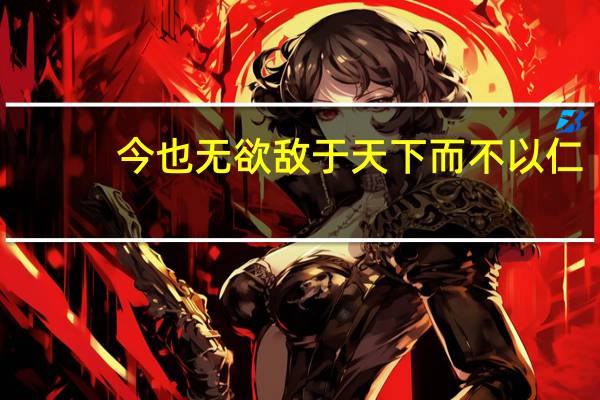 今也无欲敌于天下而不以仁,是犹执热而不以濯也
