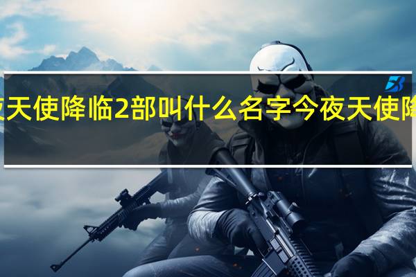 今夜天使降临2部叫什么名字 今夜天使降临大结局