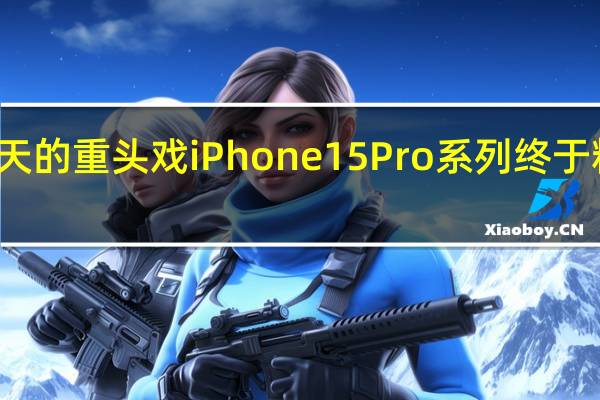 今天的重头戏iPhone15Pro系列终于粉墨登场
