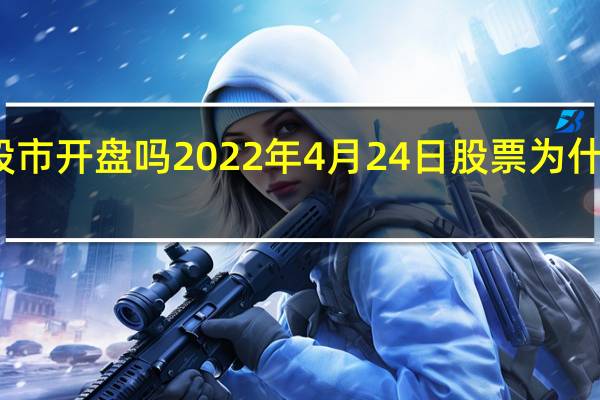 今天股市开盘吗 2022年4月24日股票为什么停盘休市