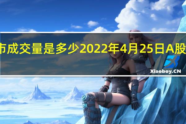 今天股市成交量是多少 2022年4月25日A股成交金额查询