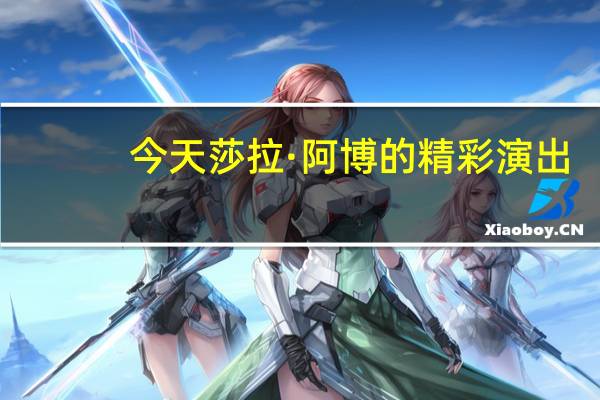今天莎拉·阿博的精彩演出