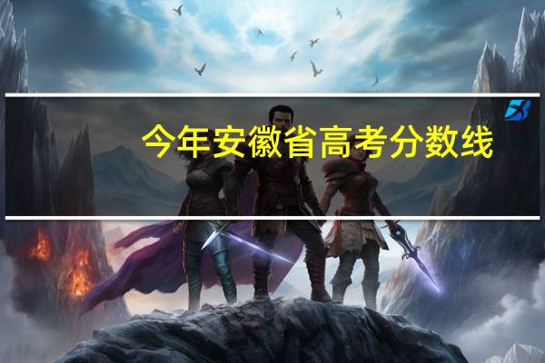 今年安徽省高考分数线
