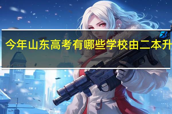 今年山东高考有哪些学校由二本升一本