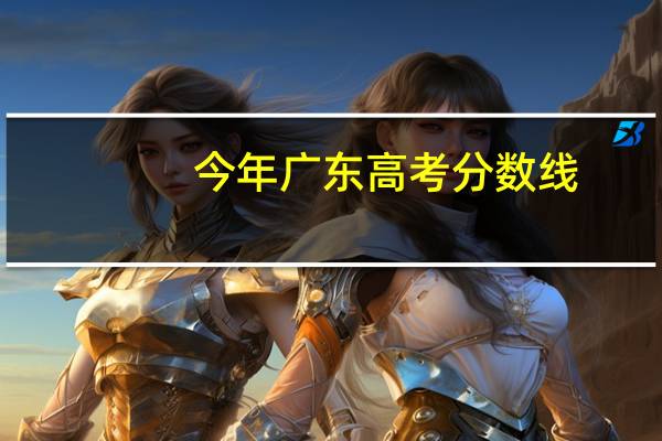 今年广东高考分数线