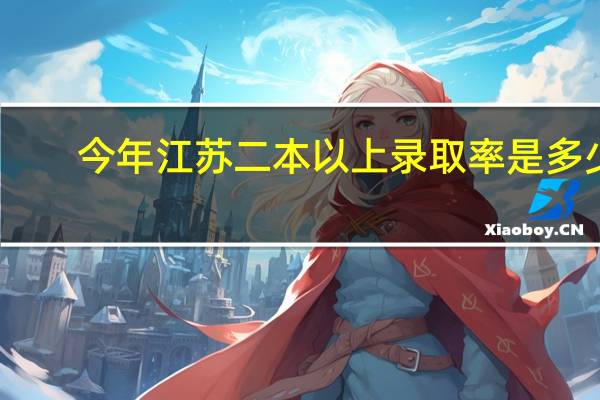 今年江苏二本以上录取率是多少