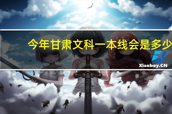 今年甘肃文科一本线会是多少