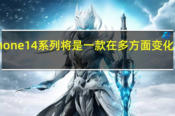 今年的iPhone14系列将是一款在多方面变化都很显著的产品